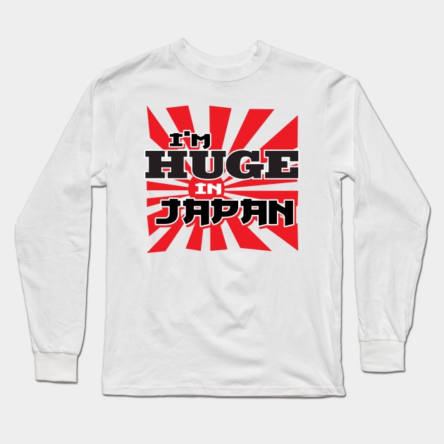 I'm Huge In Japan Long Sleeve T-Shirt by DetourShirts